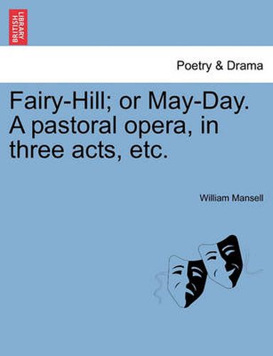 Cover image for Fairy-Hill; Or May-Day. a Pastoral Opera, in Three Acts, Etc.