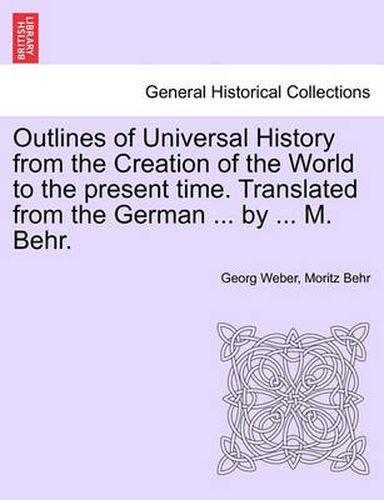 Cover image for Outlines of Universal History from the Creation of the World to the Present Time. Translated from the German ... by ... M. Behr.