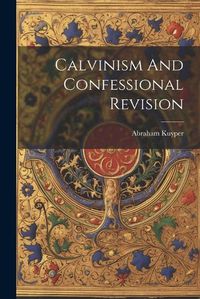 Cover image for Calvinism And Confessional Revision