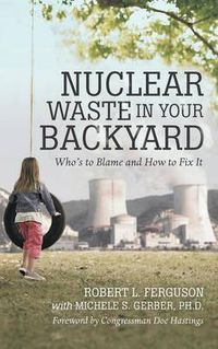 Cover image for Nuclear Waste in Your Backyard: Who's to Blame and How to Fix It