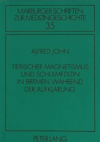 Tierischer Magnetismus Und Schulmedizin in Bremen Waehrend Der Aufklaerung