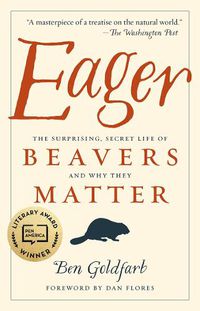 Cover image for Eager: The Surprising, Secret Life of Beavers and Why They Matter