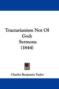 Cover image for Tractarianism Not of God: Sermons (1844)