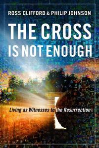 Cover image for The Cross is Not Enough: Living as Witnesses to the Resurrection
