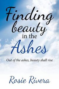 Cover image for Finding Beauty in the Ashes: Out of the Ashes, Beauty Shall Rise