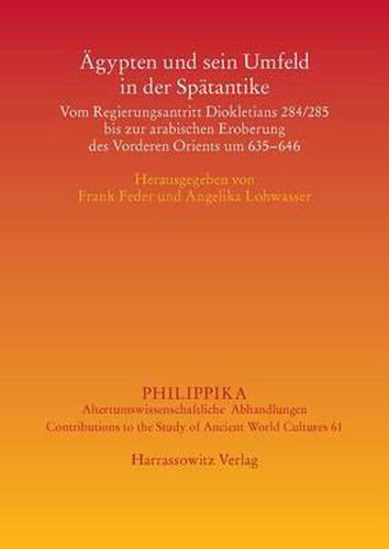 Cover image for Agypten Und Sein Umfeld in Der Umfeld in Der Spatantike: Vom Regierungsantritt Diokletions 284/285 Bis Zur Arabischen Eroberung Des Vorderen Orients Um 635-646 Akten Der Tagung Vom 7.-9.7.2011 in Munster