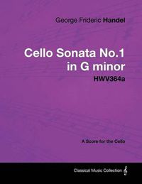 Cover image for George Frideric Handel - Cello Sonata No.1 in G Minor - HWV364a - A Score for the Cello