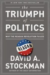 Cover image for The Triumph of Politics: Why the Reagan Revolution Failed