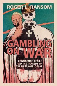 Cover image for Gambling on War: Confidence, Fear, and the Tragedy of the First World War