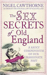 Cover image for The Sex Secrets Of Old England: A saucy compendium of our passionate past
