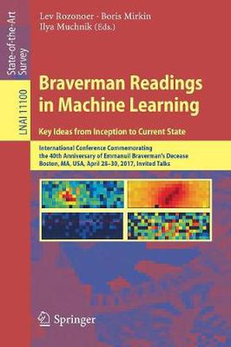 Cover image for Braverman Readings in Machine Learning. Key Ideas from Inception to Current State: International Conference Commemorating the 40th Anniversary of Emmanuil Braverman's Decease, Boston, MA, USA, April 28-30, 2017, Invited Talks