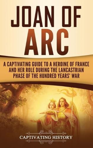 Cover image for Joan of Arc: A Captivating Guide to a Heroine of France and Her Role During the Lancastrian Phase of the Hundred Years' War