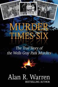 Cover image for Murder Times Six: The True Story of the Wells Gray Murders