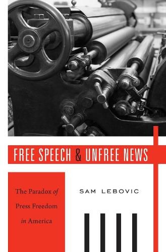 Cover image for Free Speech and Unfree News: The Paradox of Press Freedom in America