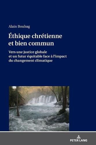 Cover image for Ethique Chretienne Et Bien Commun: Vers Une Justice Globale Et Un Futur Equitable Face A l'Impact Du Changement Climatique