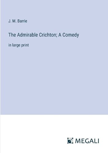 Cover image for The Admirable Crichton; A Comedy