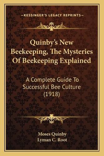 Cover image for Quinby's New Beekeeping, the Mysteries of Beekeeping Explained: A Complete Guide to Successful Bee Culture (1918)