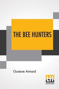 Cover image for The Bee Hunters: Translated By Sir Lascelles Wraxall