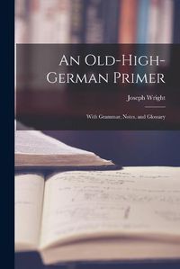Cover image for An Old-High-German Primer; With Grammar, Notes, and Glossary