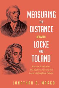 Cover image for Measuring the Distance Between Locke and Toland: Reason, Revelation, and Rejection During the Locke-Stillingfleet Debate