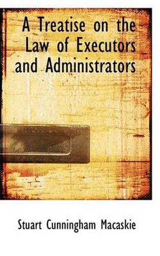 Cover image for A Treatise on the Law of Executors and Administrators
