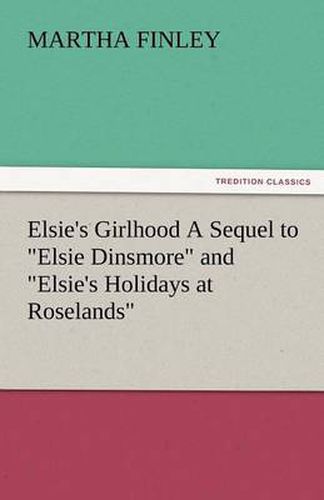 Cover image for Elsie's Girlhood a Sequel to Elsie Dinsmore and Elsie's Holidays at Roselands