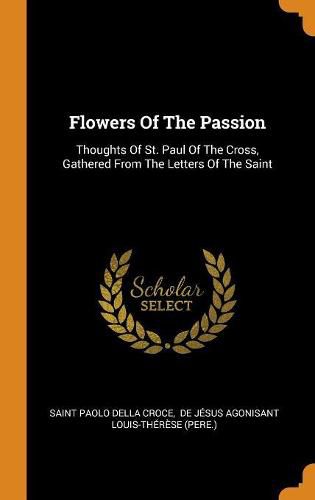 Cover image for Flowers of the Passion: Thoughts of St. Paul of the Cross, Gathered from the Letters of the Saint