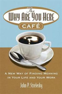 Cover image for The Why Are You Here Cafe: A new way of finding meaning in your life and your work