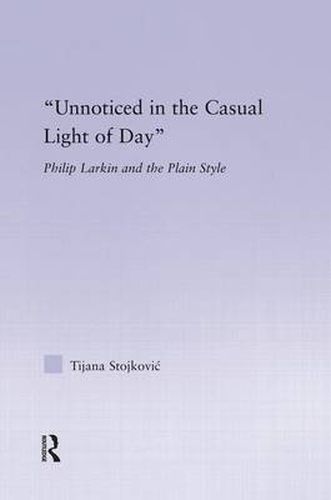 Cover image for Unnoticed in the Casual Light of Day: Philip Larkin and the Plain Style