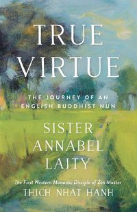 Cover image for True Virtue: The Autobiography of a Western Buddhist Nun