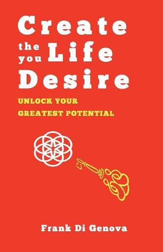 Cover image for Create The Life You Desire: Unlock Your Greatest Potential