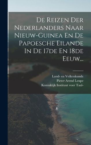Cover image for De Reizen Der Nederlanders Naar Nieuw-guinea En De Papoesche Eilande In De 17de En 18de Eeuw...