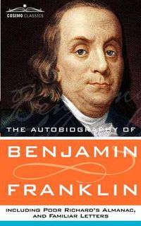 Cover image for The Autobiography of Benjamin Franklin, Including Poor Richard's Almanac, and Familiar Letters