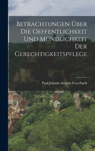 Cover image for Betrachtungen ueber die Oeffentlichkeit und Muendlichkeit der Gerechtigkeitspflege