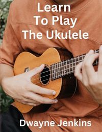 Cover image for Learn To Play The Ukulele