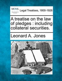 Cover image for A Treatise on the Law of Pledges: Including Collateral Securities.