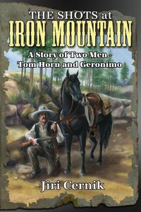 Cover image for The Shots at Iron Mountain: A Story of Two Men - Tom Horn and Geronimo