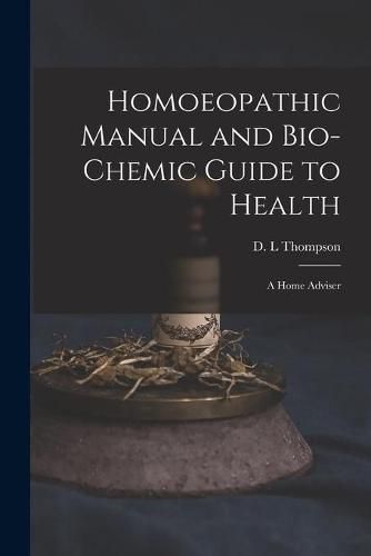 Homoeopathic Manual and Bio-chemic Guide to Health: a Home Adviser