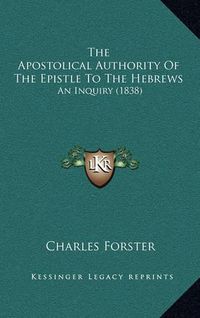 Cover image for The Apostolical Authority of the Epistle to the Hebrews: An Inquiry (1838)