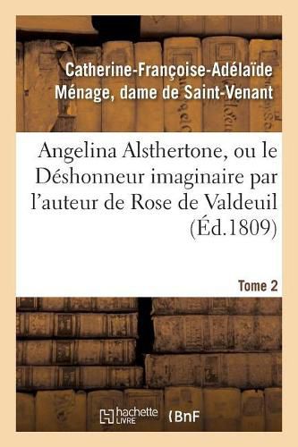 Angelina Alsthertone, Ou Le Deshonneur Imaginaire, Par l'Auteur de Rose de Valdeuil Tome 2