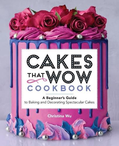 Cover image for Cakes That Wow Cookbook: A Beginner's Guide to Baking and Decorating Spectacular Cakes