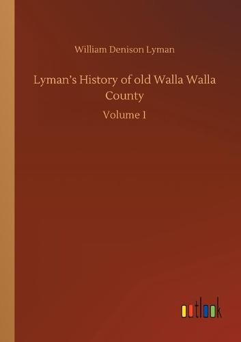 Cover image for Lyman's History of old Walla Walla County: Volume 1