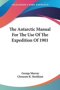 Cover image for The Antarctic Manual for the Use of the Expedition of 1901