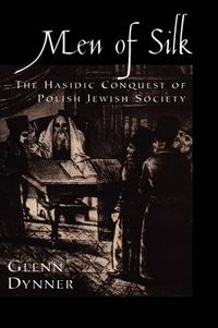 Cover image for Men of Silk: The Hasidic Conquest of Polish Jewish Society