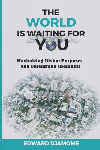 Cover image for The World Is Waiting for You: Maximizing divine purposes and unleashing greatness