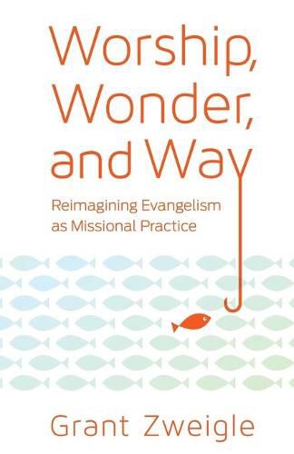 Cover image for Worship, Wonder, and Way: Reimagining Evangelism as Missional Practice