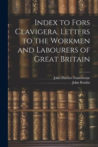 Cover image for Index to Fors Clavigera. Letters to the Workmen and Labourers of Great Britain