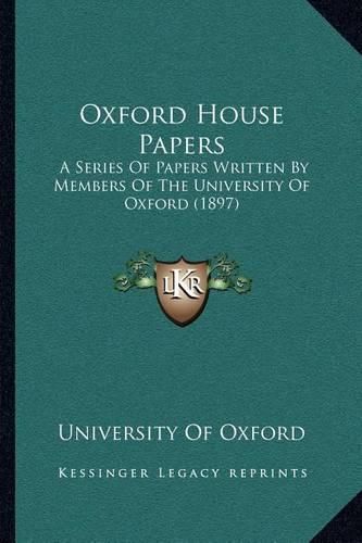 Oxford House Papers: A Series of Papers Written by Members of the University of Oxford (1897)