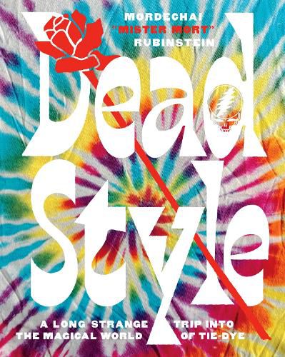 Cover image for Dead Style: A Long Strange Trip into the Magical World of Tie-Dye