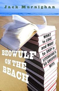 Cover image for Beowulf on the Beach: What to Love and What to Skip in Literature's 50 Greatest Hits